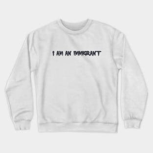 I am an immigrant Crewneck Sweatshirt